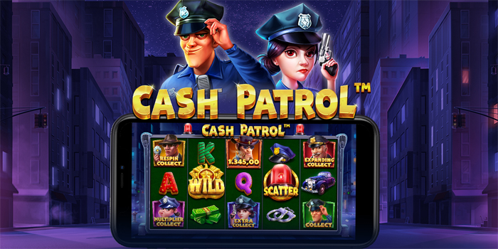Trik Menyesuaikan Gaya Bermain Di Slot Cash Patrol
